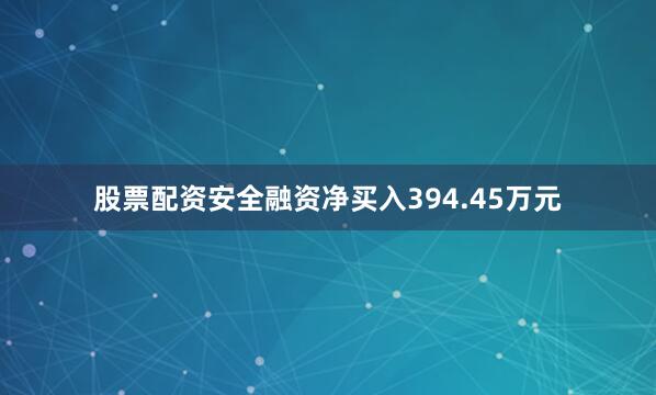 股票配资安全融资净买入394.45万元